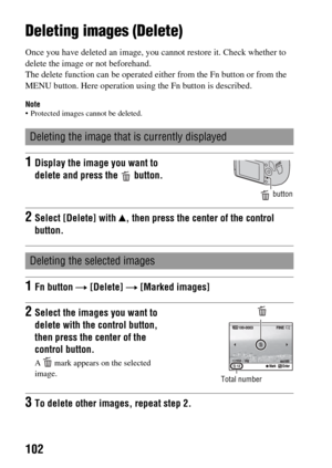 Page 102102
Deleting images (Delete)
Once you have deleted an image, you cannot restore it. Check whether to 
delete the image or not beforehand.
The delete function can be operated either from the Fn button or from the 
MENU button. Here operation using the Fn button is described.
Note Protected images cannot be deleted.
Deleting the image that is currently displayed
1Display the image you want to 
delete and press the   button.
 button
2Select [Delete] with v, then press the center of the control 
button....
