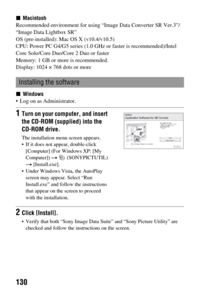 Page 130130
xMacintosh
Recommended environment for using “Image Data Converter SR Ver.3”/
“Image Data Lightbox SR”
OS (pre-installed): Mac OS X (v10.4/v10.5)
CPU: Power PC G4/G5 series (1.0 GHz or faster is recommended)/Intel 
Core Solo/Core Duo/Core 2 Duo or faster
Memory: 1 GB or more is recommended.
Display: 1024 × 768 dots or more
xWindows
 Log on as Administrator.
Installing the software
1Turn on your computer, and insert 
the CD-ROM (supplied) into the 
CD-ROM drive.
The installation menu screen appears....