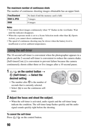 Page 9090
The maximum number of continuous shots
The number of continuous shooting images obtainable has an upper limit.
Notes You cannot shoot images continuously when “0” flashes in the viewfinder. Wait 
until the indicator disappears.
 When the exposure mode is set to a Scene Selection mode other than   (Sports 
Action), you cannot shoot continuously.
 The speed of continuous shooting may be slower when the battery level is 
insufficient or at low ambient temperatures.
The 10-second self-timer is convenient...