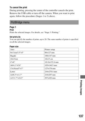 Page 137137
Printing images
To cancel the print
During printing, pressing the center of the controller cancels the print. 
Remove the USB cable or turn off the camera. When you want to print 
again, follow the procedure (Stages 1 to 3) above.
Page 1
PrintPrints the selected images. For details, see “Stage 3: Printing.”
Set print q’tyYou can specify the number of prints, up to 20. The same number of prints is specified 
on all the selected images.
Paper size
PictBridge menu
Auto Printer setup
9×13cm/3.5×5 89×127...