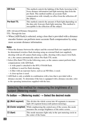 Page 8080
ADI: Advanced Distance Integration
TTL: Through the lens
 When [ADI flash] is selected, using a lens that is provided with a distance 
encoder feature can perform more accurate flash compensation by using 
more accurate distance information.
Notes When the distance between the subject and the external flash (not supplied) cannot 
be determined (wireless flash shooting using an external flash (not supplied), 
shooting with an off-camera flash using a cable, shooting with a macro twin flash, 
etc.), the...