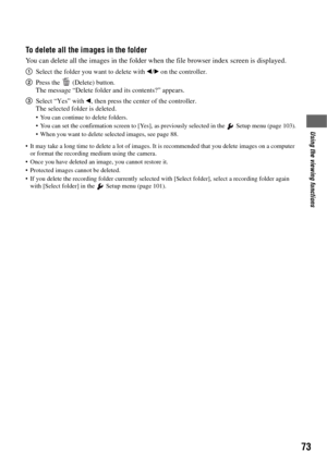 Page 7373
Using the viewing functions
To delete all the images in the folder
You can delete all the images in the folder when the file browser index screen is displayed.
1Select the folder you want to delete with b/B on the controller.
2Press the   (Delete) button.
The message “Delete folder and its contents?” appears.
3Select “Yes” with b, then press the center of the controller.
The selected folder is deleted.
 You can continue to delete folders.
 You can set the confirmation screen to [Yes], as previously...