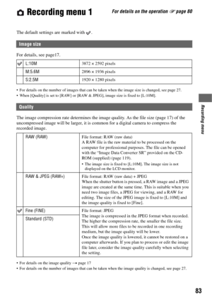 Page 8383
For details on the operation 1 page 80
Recording menu
 Recording menu 1
Recording menu
The default settings are marked with  .
For details, see page17.
 For details on the number of images that can be taken when the image size is changed, see page 27.
 When [Quality] is set to [RAW] or [RAW & JPEG], image size is fixed to [L:10M].
The image compression rate determines the image quality. As the file size (page 17) of the 
uncompressed image will be larger, it is common for a digital camera to compress...