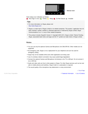 Page 116Each  status  icon indicates  as follows:
 :  Auto Sign  in error,  :  Online,  :  Away,  :  Do  Not Disturb,  :  Invisible
Tips
For more information  on Skype, please  visit
http://www.Skype.com/
Skype is  a trade mark  of Skype Limited  or its related companies. This product / application has not
been  checked,  verified,  certified  or otherwise approved or endorsed by Skype Limited,  Skype
Communications  S.a.r.l. or any of their  related companies.
This product includes SkypeKit  Version 3....