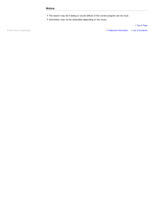 Page 121Notes
The  search  may fail if dialog or sound  effects  of the current program  are  too loud.
Information  may not be obtainable depending on the music.
Trademark InformationList  of Contents
© 2012 Sony Corporation
  Top of  Page 