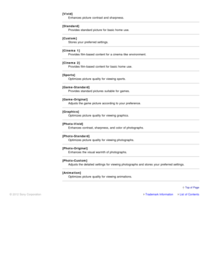 Page 140[Vivid]Enhances  picture  contrast and sharpness.
[Standard] Provides standard picture  for basic home  use.
[Custom] Stores your  preferred settings.
[Cinema  1] Provides film-based  content for a cinema -like  environment.
[Cinema  2] Provides film-based  content for basic home  use.
[Sports] Optimizes  picture  quality for viewing sports.
[Game-Standard] Provides standard pictures  suitable  for games.
[Game-Original] Adjusts the game  picture  according to your  preference.
[Graphics] Optimizes...