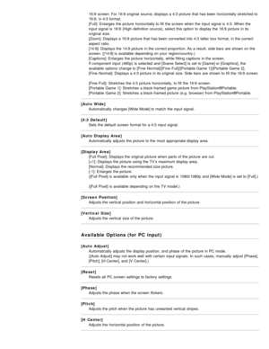 Page 14316:9  screen. For 16:9  original  source, displays a 4:3 picture  that has been  horizontally stretched to
16:9,  in 4:3 format. 
[Full]:  Enlarges  the picture  horizontally to fill  the screen  when the input signal is  4:3. When the
input signal is  16:9  (High-definition  source), select this option  to display the 16:9  picture  in its
original  size. 
[Zoom]: Displays a 16:9  picture  that has been  converted into 4:3 letter  box format, in the correct
aspect  ratio.  
[14:9]: Displays the 14:9...