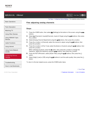 Page 155 i-ManualPrint Font  Size   
Basic Operations
Parts  Description
Watching TV
Using Other Devices
Using “BRAVIA”  Sync
Devices
Useful Functions
Using Internet
Using Home  Network
(DLNA)
Configuring Various
Settings
Troubleshooting
How  to Use Bookmarks
Top Page  > Configuring  Various Settings  > Fine  adjusting  analog  channels
Fine  adjusting  analog  channels
Steps
1. 
Press the HOME button, then  select   [Settings] at the bottom of the screen  using the /
buttons.
2. Select  [Channels  &...