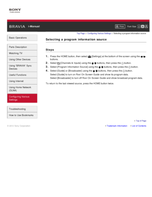 Page 158 i-ManualPrint Font  Size   
Basic Operations
Parts  Description
Watching TV
Using Other Devices
Using “BRAVIA”  Sync
Devices
Useful Functions
Using Internet
Using Home  Network
(DLNA)
Configuring Various
Settings
Troubleshooting
How  to Use Bookmarks
Top Page  > Configuring  Various Settings  > Selecting  a program information  source
Selecting  a  program  information  source
Steps
1. 
Press the HOME button, then  select   [Settings] at the bottom of the screen  using the /
buttons.
2. Select...