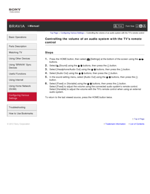 Page 165 i-ManualPrint Font  Size   
Basic Operations
Parts  Description
Watching TV
Using Other Devices
Using “BRAVIA”  Sync
Devices
Useful Functions
Using Internet
Using Home  Network
(DLNA)
Configuring Various
Settings
Troubleshooting
How  to Use Bookmarks
Top Page  > Configuring  Various Settings  > Controlling  the volume of  an  audio  system  with  the TV’s remote  control
Controlling the  volume  of  an  audio  system with the  TV’s remote
control
Steps
1. 
Press the HOME button, then  select...