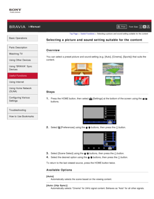 Page 82 i-ManualPrint Font  Size   
Basic Operations
Parts  Description
Watching TV
Using Other Devices
Using “BRAVIA”  Sync
Devices
Useful Functions
Using Internet
Using Home  Network
(DLNA)
Configuring Various
Settings
Troubleshooting
How  to Use Bookmarks
Top Page  > Useful  Functions  > Selecting  a picture  and  sound setting  suitable  for  the content
Selecting  a  picture and  sound  setting suitable for the  content
Overview
You can  select  a preset picture  and  sound setting  (e.g.  [Auto],...