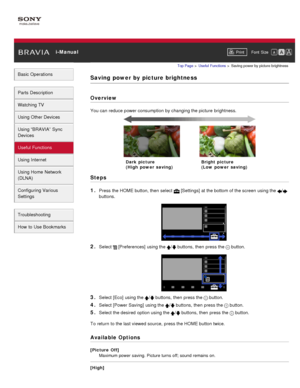 Page 86 i-ManualPrint Font  Size   
Basic Operations
Parts  Description
Watching TV
Using Other Devices
Using “BRAVIA”  Sync
Devices
Useful Functions
Using Internet
Using Home  Network
(DLNA)
Configuring Various
Settings
Troubleshooting
How  to Use Bookmarks
Top Page  > Useful  Functions  > Saving power by picture  brightness
Saving  power by  picture brightness
Overview
You can  reduce power consumption  by changing the picture  brightness.
Steps
1. 
Press the HOME button, then  select   [Settings] at the...