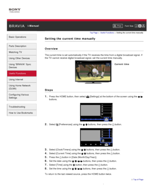 Page 91 i-ManualPrint Font  Size   
Basic Operations
Parts  Description
Watching TV
Using Other Devices
Using “BRAVIA”  Sync
Devices
Useful Functions
Using Internet
Using Home  Network
(DLNA)
Configuring Various
Settings
Troubleshooting
How  to Use Bookmarks
Top Page  > Useful  Functions  > Setting  the current  time manually
Setting the  current time manually
Overview
The current time is set  automatically if the TV  receives the time from a digital  broadcast signal. If
the TV  cannot  receive digital...