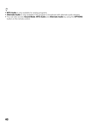 Page 4040
MTS Audio is only available for analog programs.
Alternate Audio is only available if the program is broadcast with alternate audio streams.
 You can also access Sound Mode, MTS Audio and Alternate Audio by using the OPTIONS 
button on the remote control. 