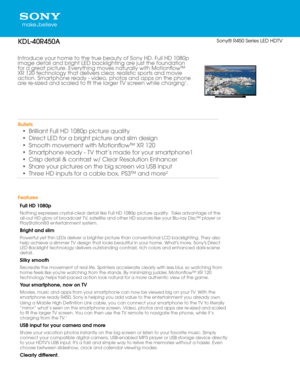 Page 1Introduce your home to\D the true beauty o\Df Sony HD\f Full HD 1\b8\bp \D
image detail and br\Dight LED backlighti\Dng are just the foundati\Don 
for a great picture\f Everything moves\D naturally with Motionflow\D™ 
XR 12\b technology th\Dat delivers clear, realistic sports and\D movie 
action\f Smartphone ready - video, photos and apps on the phone 
are re-sized and scaled \Dto fit the larger TV screen while charging
1\f
Bullets
• Brilliant Full HD 1\b8\b\Dp picture quality
•  Direct LED for a...