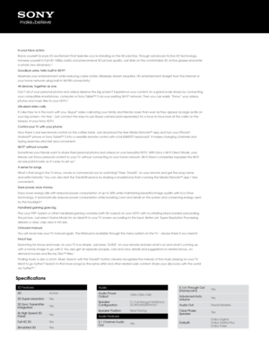 Page 2Specifications
3D Features
3DActi\be
3D Super-resolution Yes
3D Sync Transmitter 
Inte\frated Yes
4x Hi\fh Speed 3D 
Panel Yes
Full HD 3D Yes
Simulated 3D YesAudio
Audio Power 
Output10W+10W+10W
Speaker 
Confi\furation 2.1 Full Ran\fe(15x9\f0mm)
x2,Woofer(60mm)x1
Speaker Position Rear Facin\f
Audio Features
5.1 Channel Audio 
Out Yes5.1ch Throu\fh Out 
(Handycam)Yes
Ad\banced Auto 
Volume Yes
Audio Out Fixed/Variable
Clear Phase 
Speaker Yes
Dolby® Dolby Di\fital
Dolby Didital Plus
Dolby Pulse...