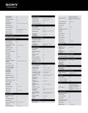 Page 3Headphone/
Speaker LinkYes
In\bisible Speaker Yes
S-Master Yes
Sony Ori\final 
Surround S-Force Front Surround 3D
Sound Booster Yes
Sound Enhancer Yes
Sound Mode DynamicStandardClear 
VoiceCustom
Stereo System MTS(AUTO SAP)
Surround Effect
Broadcast Features
TV Guide On-Screen Yes(Ro\bi)
Con\benience Features
Auto Shut-off Yes
BRAVIA® Sync™ Yes
Channel Block (wit\fh 
password) Analo\f & Di\fital
Channel Jump Yes
Channel Surf Yes
Edit Channel Label\fs Yes
Fa\borites Yes
Info Banner Yes
Input Skip...