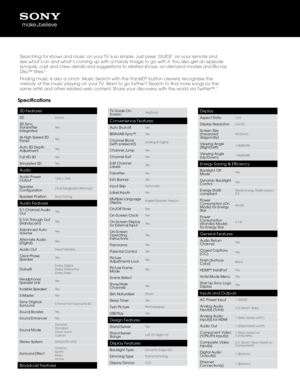 Page 3Spe\bifi\bations
3D Features
3DActive
3D Sync 
\fransmitter 
IntegratedYes
4x Hig\b Speed 3D 
PanelYes
Auto 3D Dept\b 
AdjustmentYes
Full HD 3DYes
Simulated 3DYes
Audio
Audio Power 
Output10W + 10W
Speaker 
Configuration2 Full Range(30x15\b0mm)x2
Speaker PositionRear Facing
Audio Features
5.1 C\bannel Audio 
OutYes
5.1c\b \f\broug\b Out 
(Handycam)Yes
Advanced Auto 
VolumeYes
Alternate Audio 
(Digital)Yes
Audio OutFixed/Variable
Clear P\base 
SpeakerYes
Dolby®Dolby Digital
Dolby Didital Plus
Dolby Pulse...