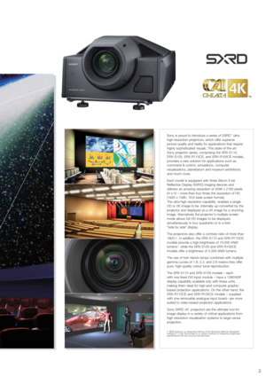 Page 3Sony is proud to introduce a series of SXRD™ultra
high-resolution projectors, which offer supreme
picture quality and reality for applications that require
highly sophisticated visuals. This state-of-the-art
Sony projector series, comprising the SRX-S110,
SRX-S105, SRX-R110CE, and SRX-R105CE models,
provides a new solution for applications such as
command & control, simulations, computer
visualisations, planetarium and museum exhibitions,
and much more.
Each model is equipped with three Silicon X-tal...