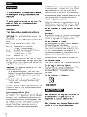 Page 16 16
To reduce the risk of fire or electric shock, 
do not expose this apparatus to rain or 
moisture.
To avoid electrical shock, do not open the 
cabinet.  Refer servicing to qualified 
personnel only.
WA R N I N G
THIS APPARATUS MUST BE EARTHED.
WARNING: THIS WARNING IS APPLICABLE FOR 
USA ONLY.
If used in USA, use the UL LISTED power cord specified 
below.
DO NOT USE ANY OTHER POWER CORD.
Plug Cap Parallel blade with ground pin
(NEMA 5-15P Configuration)
Cord Type SJT, three minimum 16 AWG wires
Length...
