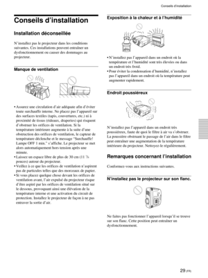 Page 7129 (FR)
Conseils dÕinstallation
Conseils dÕinstallation
Installation dŽconseillŽe
NÕinstallez pas le projecteur dans les conditions
suivantes. Ces installations peuvent entra”ner un
dysfonctionnement ou causer des dommages au
projecteur.
Manque de ventilation
¥ Assurez une circulation dÕair adŽquate afin dÕŽviter
toute surchauffe interne. Ne placez pas lÕappareil sur
des surfaces textiles (tapis, couvertures, etc.) ni ˆ
proximitŽ de tissus (rideaux, draperies) qui risquent
dÕobstruer les orifices de...