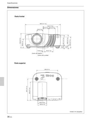 Page 12038 (ES)
Especificaciones
Dimensiones
Unidad: mm (plugadas)
Parte frontal
339 (13 11/32)
142 (5 
19/32)
55 (2 
5/32) 64,3 (2 9/16)
58 (2 9/32)
82 (3 
7/32)
16,6(21/32)
142,6 (5 
5/8)
106,2 (4 3/16) 100,7 (3 
31/32)
109,4 (4 
5/16) 89 (3 
1/2)
24,5 
(31/32)
22,4 
(7/8)
Parte superior
248 (9 3/4)
99 (3 
29/32)
105 (4 
1/8)
257 (10 
1/8)
220 (8 
21/32)
Centro del objetivo
Centro de la unidad 