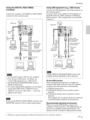 Page 1717 (GB)
Connecting
Using USB equipment (e.g., USB mouse)
Connect the USB equipment to the USB connector on
the connector panel.
You can connect your computer to the projector via
the RGB connector, 5BNC connector or DIGITAL
RGB connector.  (The example below uses the RGB
connector.)
On the USB function
When connecting the projector to a computer by
using the USB cable for the first time, the computer
recognizes the following devices automatically.
1USB hub (general use)
2USB human interface device...