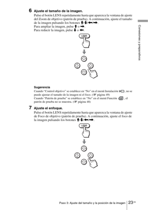Page 19523 ESPaso 3: Ajuste del tamaño y la posición de la imagen
Conexiones y preparativos
6Ajuste el tamaño de la imagen.
Pulse el botón LENS repetidamente hasta que aparezca la ventana de ajuste 
del Zoom de objetivo (patrón de prueba). A continuación, ajuste el tamaño 
de la imagen pulsando los botones M/m/