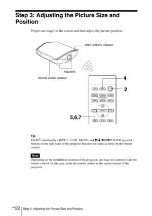 Page 22GB 22Step 3: Adjusting the Picture Size and Position
Step 3: Adjusting the Picture Size and 
Position
Project an image on the screen and then adjust the picture position.
Tip
The 
?/1 (on/standby), INPUT, LENS, MENU, and M/m/