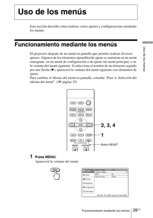 Page 21139 ESFuncionamiento mediante los menús
Uso de los menús
Esta sección describe cómo realizar varios ajustes y configuraciones mediante 
los menús.
Funcionamiento mediante los menús
El proyector dispone de un menú en pantalla que permite realizar diversos 
ajustes. Algunos de los elementos ajustables/de ajuste se muestran en un menú 
emergente, en un menú de configuración o de ajuste sin menú principal, o en 
la ventana del menú siguiente. Si selecciona el nombre de un elemento seguido 
por una flecha (...