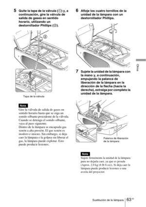 Page 23563 ESSustitución de la lámpara
Otros
5Quite la tapa de la válvula (1) y, a 
continuación, gire la válvula de 
salida de gases en sentido 
horario, utilizando un 
destornillador Phillips (2).
Gire la válvula de salida de gases en 
sentido horario hasta que se oiga un 
sonido silbante procedente de la válvula.
Cuando se detenga el sonido silbante, 
vaya al paso siguiente.
Dentro de la lámpara se encapsula gas 
xenón a alta presión. El gas xenón es 
inodoro e inocuo. Sin embargo, si deja 
caer la lámpara o...