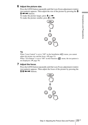 Page 2525 GBStep 3: Adjusting the Picture Size and Position
Connections and Preparations
6Adjust the picture size.
Press the LENS button repeatedly until the Lens Zoom adjustment window 
(test pattern) appears. Then adjust the size of the picture by pressing the M/
m/