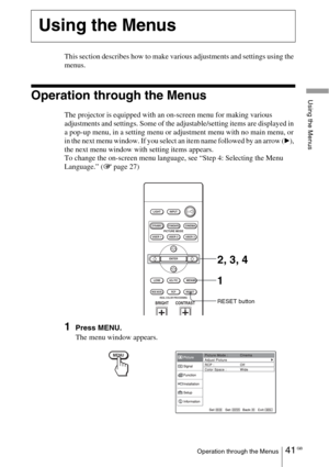 Page 4141 GBOperation through the Menus
Using the Menus
This section describes how to make various adjustments and settings using the 
menus.
Operation through the Menus
The projector is equipped with an on-screen menu for making various 
adjustments and settings. Some of the adjustable/setting items are displayed in 
a pop-up menu, in a setting menu or adjustment menu with no main menu, or 
in the next menu window. If you select an item name followed by an arrow (
B), 
the next menu window with setting items...