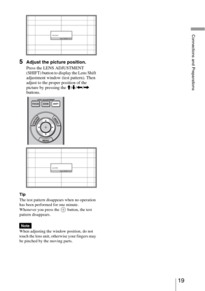 Page 1919 
Connections and Preparations
5Adjust the picture position.
Press the LENS ADJUSTMENT 
(SHIFT) button to display the Lens Shift 
adjustment window (test pattern). Then 
adjust to the proper position of the 
picture by pressing the M/m/