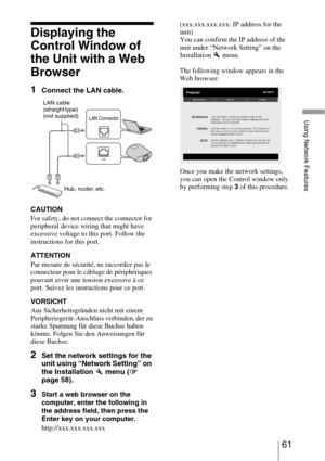 Page 6161 
Using Network Features
Displaying the 
Control Window of 
the Unit with a Web 
Browser
1Connect the LAN cable.
CAUTION
For safety, do not connect the connector for 
peripheral device wiring that might have 
excessive voltage to this port. Follow the 
instructions for this port.
ATTENTION
Par mesure de sécurité, ne raccordez pas le 
connecteur pour le câblage de périphériques 
pouvant avoir une tension excessive à ce 
port. Suivez les instructions pour ce port.
VORSICHT
Aus Sicherheitsgründen nicht...