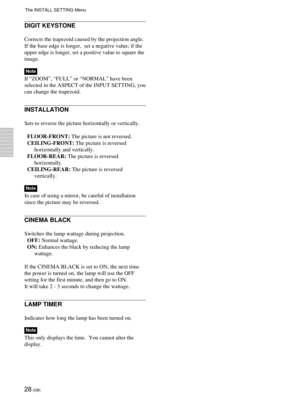 Page 2828 (GB)
DIGIT KEYSTONE
Corrects the trapezoid caused by the projection angle.
If the base edge is longer,  set a negative value; if the
upper edge is longer, set a positive value to square the
image.
Note
If “ZOOM”, “FULL” or “NORMAL” have been
selected in the ASPECT of the INPUT SETTING, you
can change the trapezoid.
INSTALLATION
Sets to reverse the picture horizontally or vertically.
FLOOR-FRONT: The picture is not reversed.
CEILING-FRONT: The picture is reversed
horizontally and vertically....