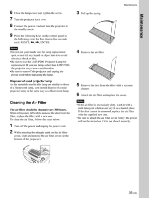 Page 3535 (GB)
Maintenance
6Close the lamp cover and tighten the screw.
7Turn the projector back over.
8Connect the power cord and turn the projector to
the standby mode.
9Press the following keys on the control panel in
the following order for less than in five seconds
each: RESET, 