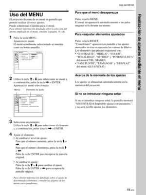 Page 10119 (ES)
Realizaci—n de ajustes mediante el menœUso del MENU
El proyector dispone de un menœ en pantalla que
permite realizar diversos ajustes.
Puede seleccionar el idioma para el menœ.
Para obtener informaci—n detallada sobre la selecci—n del
idioma empleado en el menœ, consulte la p‡gina 15 (ES).
1Pulse la tecla MENU.
Aparecer‡ el menœ.
El menœ actualmente seleccionado se muestra
como un bot—n amarillo.
CTRL IMAGEN
CONTRASTE: 80
BRILLO: 50
POTENCIA RVA:30
TEMP COLOR: ALTOENTRAD A
2Utilice la tecla M o m...