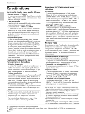 Page 486 (FR)
CaractŽristiques
LuminositŽ ŽlevŽe, haute qualitŽ dÕimage
¥ Nouveau panneau LCD Žlargi
Le tout nouveau panneau LCD Žlargi ˆ haute rŽsolution
(1366 ´ 768 points) assure une uniformitŽ accrue et une
rŽduction des images fant™mes.
¥ Contraste optimisŽ

permet dobtenir un contraste optimisŽ.
¥LuminositŽ ŽlevŽe Ð 1000 lumens ANSI

lampes UHP de 200 W, dunitŽ optique et dÕobjectif
assure une luminositŽ ŽlevŽe de 1000 lumens ANSI
(projection 16:9e) ce qui permet une visualisation ˆ
domicile optimisŽe....