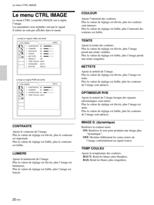 Page 6220 (FR)
Le menu CTRL IMAGE
Le menu CTRL (contr™le) IMAGE sert ˆ rŽgler
lÕimage.

dÕentrŽe ne sont pas affichŽs dans le menu.
CONTRASTE
Ajuste le contraste de lÕimage.
Plus la valeur de rŽglage est ŽlevŽe, plus le contraste
est important.
Plus la valeur de rŽglage est faible, plus le contraste
est faible.
LUMIERE
Ajuste la luminositŽ de lÕimage.
Plus la valeur de rŽglage est ŽlevŽe, plus lÕimage est
lumineuse.
Plus la valeur de rŽglage est faible, plus lÕimage est
foncŽe.
COULEUR
Ajuste lÕintensitŽ des...