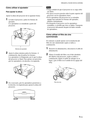 Page 1079 (ES)
Cómo utilizar el ajustador
Para ajustar la altura
Ajuste la altura del proyector de la siguiente forma:
1Levante el proyector y pulse los botones de
ajustador.
Los ajustadores se extenderán a partir del
proyector.
2Ajuste la altura mientras pulsa los botones. A
continuación, deje de pulsar los botones.
Los ajustadores se bloquearán, por lo que la altura
del proyector se fijará. Para ajustar con precisión,
gire los ajustadores a la derecha o la izquierda.
3Si es necesario, gire los ajustadores...