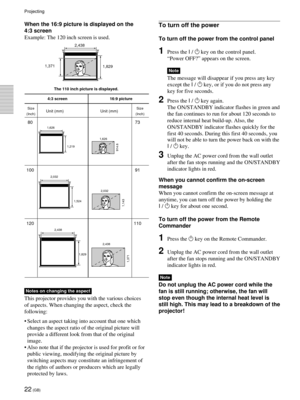 Page 2222 (GB)
To turn off the power
To turn off the power from the control panel
1Press the I / 1 key on the control panel.
“Power OFF?” appears on the screen.
Note
The message will disappear if you press any key
except the I / 
1 key, or if you do not press any
key for five seconds.
2Press the I / 1 key again.
The ON/STANDBY indicator flashes in green and
the fan continues to run for about 120 seconds to
reduce internal heat build-up. Also, the
ON/STANDBY indicator flashes quickly for the
first 40 seconds....