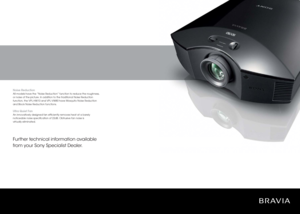 Page 21Noise ReductionAll models have the “Noise Reduction” function to reduce the roughness, 
or noise of the picture. In addition to the traditional Noise Reduction 
function, the VPL-HW10 and VPL-VW80 have Mosquito Noise Reduction 
and Block Noise Reduction functions.Ultra Quiet FanAn innovatively designed fan efﬁ ciently removes heat at a barely 
noticeable noise speciﬁ cation of 22dB. Obtrusive fan noise is 
virtually eliminated. Further technical information available
from your Sony Specialist Dealer. 