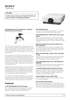 Page 1High brightness and low maintenance - great per-
formance for any environment
The VPL-FH30 is designed to fit smoothly into almost
any environment where a high-quality projector is re-
quired. Its brightness, zoom and throw range, coupled
with its wide lens shift range, mean it can perform
where other projectors would struggle - even in high
ambient light.
Once installed, the VPL-FH30 has excellent image
capabilities and a long lifespan that delivers low Total
Cost of Ownership. Sony’s BrightEra...