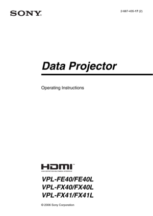 Page 12-687-435-17 (2)
Data Projector
Operating Instructions
VPL-FE40/FE40L
VPL-FX40/FX40L
VPL-FX41/FX41L
© 2006 Sony Corporation 
