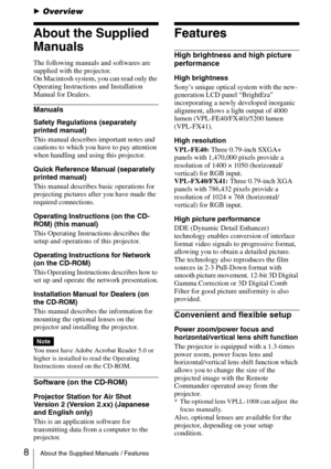 Page 88About the Supplied Manuals / Features
BOverview
About the Supplied 
Manuals
The following manuals and softwares are 
supplied with the projector.
On Macintosh system, you can read only the 
Operating Instructions and Installation 
Manual for Dealers.
Manuals
Safety Regulations (separately 
printed manual)
This manual describes important notes and 
cautions to which you have to pay attention 
when handling and using this projector.
Quick Reference Manual (separately 
printed manual)
This manual describes...