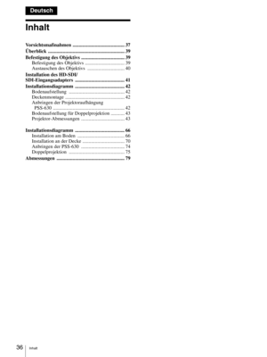 Page 36Inhalt36
Inhalt
Vorsichtsmaßnahmen .......................................... 37
Überblick .............................................................. 39
Befestigung des Objektivs ................................... 39
Befestigung des Objektivs ................................ 39
Austauschen des Objektivs  .............................. 40
Installation des HD-SDI/
SDI-Eingangsadapters ........................................ 41
Installationsdiagramm ........................................ 42...