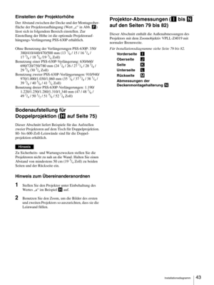 Page 43Installationsdiagramm43 
Einstellen der Projektorhöhe
Der Abstand zwischen der Decke und der Montageober-
fläche der Projektoraufhängung (Wert „c“ in Abb. F) 
lässt sich in folgendem Bereich einstellen. Zur 
Einstellung der Höhe ist die optionale Projektorauf-
hängungs-Verlängerung PSS-630P erhältlich.
Ohne Benutzung der Verlängerungen PSS-630P: 350/
380/410/440/470/500 mm (13 
7/8 / 15 / 16 1/4 / 
17 3/8 / 18 5/8 /19 3/4 Zoll)
Benutzung einer PSS-630P-Verlängerung: 630/660/
690/720/750/780 mm (24 
7/8 /...