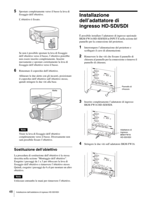 Page 48Installazione dell’adattatore di ingresso HD-SDI/SDI 48
5Spostare completamente verso il basso la leva di 
fissaggio dell’obiettivo.
L’obiettivo è fissato.
Se non è possibile spostare la leva di fissaggio 
dell’obiettivo verso il basso, l’obiettivo potrebbe 
non essere inserito completamente. Inserire 
nuovamente e spostare correttamente la leva di 
fissaggio dell’obiettivo verso il basso.
6Rimontare il coperchio dell’obiettivo.
Allineare le due alette con gli incastri, posizionare 
il coperchio...