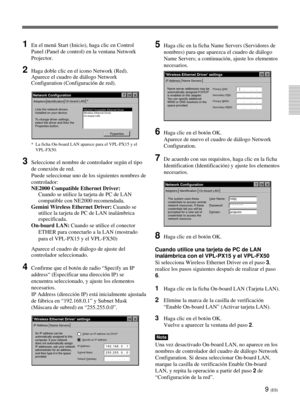 Page 1179 (ES)
1En el menú Start (Inicio), haga clic en Control
Panel (Panel de control) en la ventana Network
Projector.
2Haga doble clic en el icono Network (Red).
Aparece el cuadro de diálogo Network
Configuration (Configuración de red).
Network Configuration
Adapters
Properties Lists the network drivers
installed on your device.
To change driver settings,
select the driver and then the
Properties button.Identification
NE2000 Compatible Ethernet Driver
Wireless Ethernet Driver
On-board LAN
_ On-board LAN  
*...